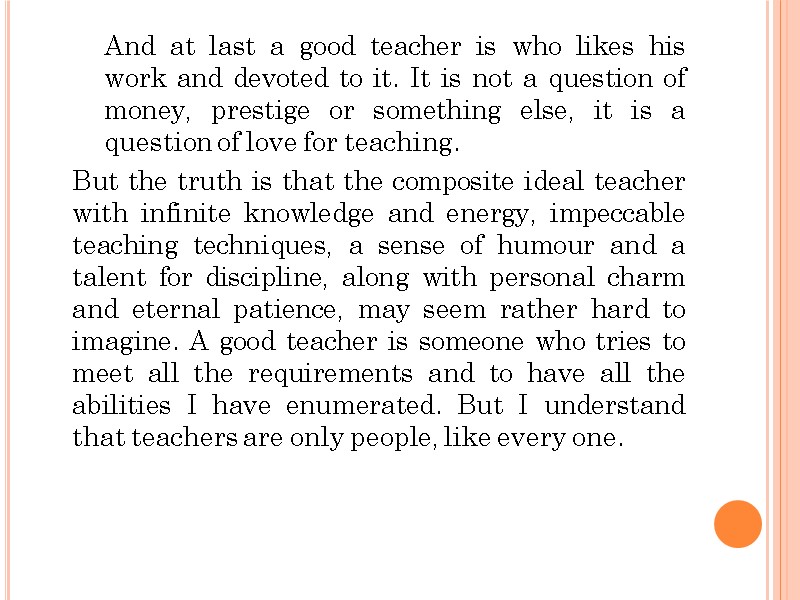 And at last a good teacher is who likes his work and devoted to